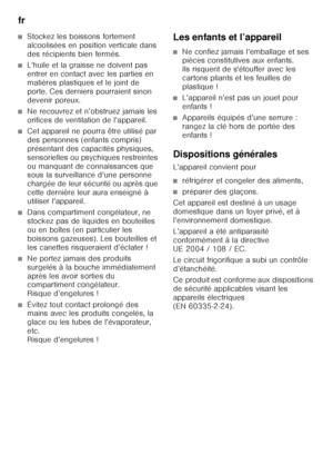 Page 36fr 
36
■Stockez les boissons fortement  
alcoolisées en position verticale dans  
des récipients bien fermés.
■L’huile et la graisse ne doivent pas  
entrer en contact avec les parties en 
matières plastiques et le joint de 
porte. Ces derniers pourraient sinon 
devenir poreux.
■Ne recouvrez et n’obstruez jamais les  
orifices de ventilation de l’appareil.
■Cet appareil ne pourra être utilisé par  
des personnes (enfants compris) 
présentant des capacités physiques, 
sensorielles ou psychiques...