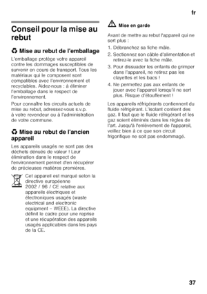 Page 37fr
37
Conseil pour la mise au  
rebut 
* Mise au rebut de l'emballage
L’emballage protège votre appareil  
contre les dommages susceptibles de 
survenir en cours de transport. Tous les 
matériaux qui le composent sont 
compatibles avec l’environnement et  
recyclables. Aidez-nous : à éliminer  
l’emballage dans le respect de 
l’environnement. 
Pour connaître les circuits actuels de  
mise au rebut, adressez-vous s.v.p. 
à votre revendeur ou à l’administration 
de votre commune. 
* Mise au rebut de...