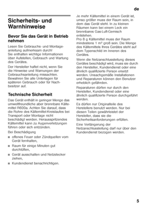 Page 5de5
de Inha lts ve rze ic hni sdeGe bra
uc hs anle it ung
Sicherheits- und  
Warnhinweise 
Bevor Sie das Gerät in Betrieb  
nehmen 
Lesen Sie Gebrauchs- und Montage- 
anleitung aufmerksam durch!  
Sie enthalten wichtige Informationen  
über Aufstellen, Gebrauch und Wartung 
des Gerätes. 
Der Hersteller haftet nicht, wenn Sie  
die Hinweise und Warnungen der 
Gebrauchsanleitung missachten.  
Bewahren Sie alle Unterlagen für  
späteren Gebrauch oder für Nach- 
besitzer auf. 
Technische Sicherheit 
Das...