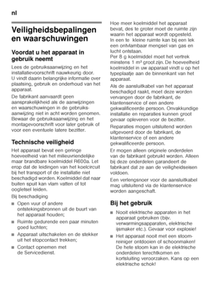 Page 68nl 
68
nl In houdnl
Ge bru
ik s
aa nwijz in g
Veiligheidsbepalingen  
en waarschuwingen 
Voordat u het apparaat in  
gebruik neemt 
Lees de gebruiksaanwijzing en het  
installatievoorschrift nauwkeurig door.  
U vindt daarin belangrijke informatie over  
plaatsing, gebruik en onderhoud van het 
apparaat. 
De fabrikant aanvaardt geen  
aansprakelijkheid als de aanwijzingen 
en waarschuwingen in de gebruiks- 
aanwijzing niet in acht worden genomen.  
Bewaar de gebruiksaanwijzing en het  
montagevoorschrift...