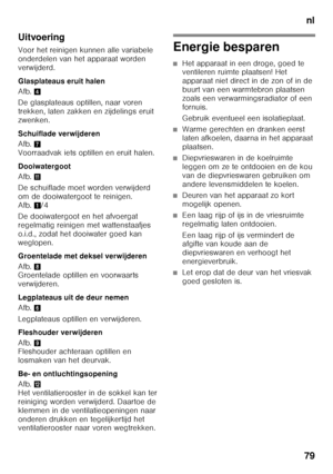 Page 79nl
79
Uitvoering 
Voor het reinigen kunnen alle variabele  
onderdelen van het apparaat worden 
verwijderd. 
Glasplateaus eruit halen 
Afb.
4
De glasplateaus optillen, naar voren  
trekken, laten zakken en zijdelings eruit 
zwenken.  
Schuiflade verwijderen 
Afb. 7 
Voorraadvak iets optillen en eruit halen. 
Dooiwatergoot 
Afb. +
De schuiflade moet worden verwijderd  
om de dooiwatergoot te reinigen.  
Afb. 1/4
De dooiwatergoot en het afvoergat  
regelmatig reinigen met wattenstaafjes 
o.i.d., zodat het...