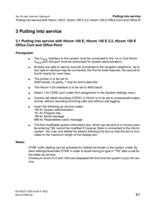 Page 16A31003-E1320-S100-4-7620
Service Manual
3-1
Putting into service with Hicom 100 E, Hicom 150 E 2.2, Hicom 150 E Office Com and Office Po
Nur für den internen GebrauchPutting into service
3 Putting into service
3.1 Putting into service with Hicom 100 E, Hicom 150 E 2.2, Hicom 150 E 
Office Com and Office Point
Prerequisite
lThe UP0/E interface to the system must be connected to the 1st or 2nd Hicom 
U
P0/E port (the port must be authorised for system administration).
lAt least one add-on device must be...