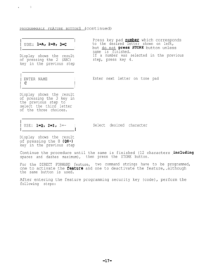 Page 17PROGRAMMABLE FEATURE BUTTONS (continued)/ USE: l=A, 2=B, 3=C
I
I
Display shows the result
of pressing the 2 (ABC)
key in the previous step
Press key pad number which corresponds
to the desired letter shown on left,
but do not pressSTORE button unless
name is finished.
If a number was selected in the previous
step, press key 4.
1 ENTER NAMEIEnter next letter on tone pad
I cI
II
Display shows the result
of pressing the 3 key in
the previous step to
select the third letter
of the three choices.
/ USE: l=Q,...