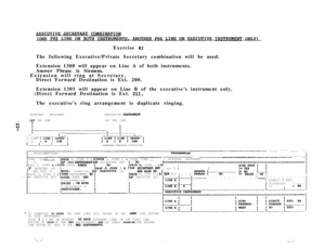 Page 22EXECUTIVERY W4.iUNATION
IONE PBX LINE ON BOTH INSTW4E.DTS. ANOTHERCUTIVE INSTRUMENT ONLY)Exercise 
#2The following Executive/Private Secretary combination will be used.
Extension 1300 will appear on Line A of both instruments.
Answer Phrase is Siemens.
Extension will ring at Secretary.,’
Direct Forward Destination is Ext. 200.
Extension 1301 will appear on Line B of the executive’s instrument only.
(Direct Forward Destination is Ext. 
211.The executive’s ring arrangement is duplicate ringing.
SECRETARY...
