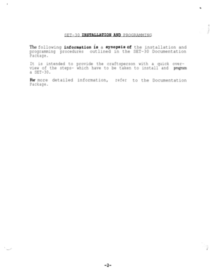 Page 52.
.
SET-30 INSTAUAZION AND PROGRAMMING
The following informgtion is a SylnOpSiS df the installation and
programming proceduresoutlined in the SET-30 Documentation
Package.
It is intended to provide the craftsperson with a quick over-
view of the steps- which have to be taken to install and 
program
a SET-30.
For more detailed information,referto the Documentation
Package.
i.-.,”
-2- 