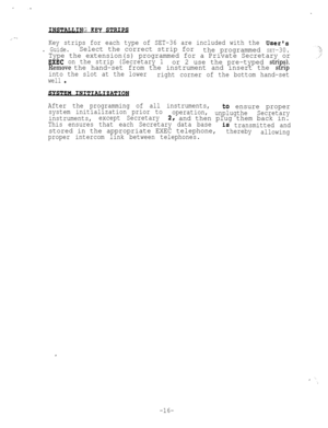 Page 66LG 
KsY STBIps
Key strips for each type of SET-36 are included with the Users
. Guide.Select the correct strip for
the programmed SET-30.
Type the extension(s) programmed for a Private Secretary or
EXEC on the strip (Secretary 1or 2 use the pre-typed strips).
Remove 
the hand-set from the instrument and insert the strip
into the slot at the lower
well 0
right corner of the bottom hand-set
After the programming of all instruments,
system initialization prior to
operation,
to ensure proper...