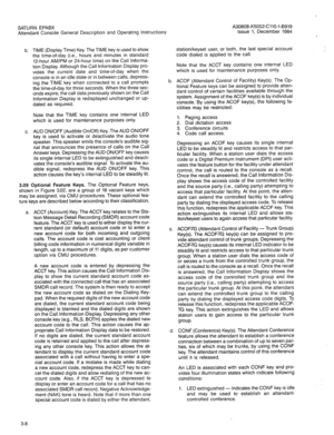 Page 110SATURN EPABX 
Attendant Console General Description and Operating Instructions 
b. TIME (Display Time) Key. The TIME key is used to show 
the time-of-day (i.e., hours and minutes in standard 
12-hour AM/PM or 24-hour time) on the Call Informa- 
tion Display. Although the Call information Display pro- 
vides the current date and time-of-day when the 
console is in an idle state or in between calls, depress- 
ing the TIME key when connected to a call prompts 
the time-of-day for three seconds. When the...