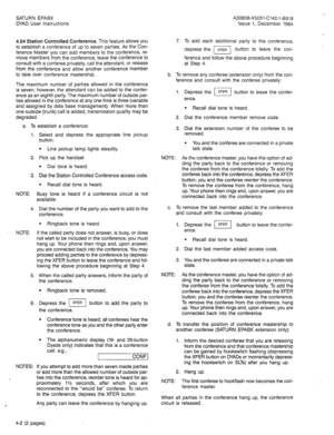 Page 14SATURN EPABX 
DYAD User instructions A30808-X5051-C140-l-B919 
Issue 1, December 1984 
4.04 Station Controlled Conference. This feature allows you 
to establish a conference of up to seven parties. As the Con- 
ference Master you can add members to the conference, re- 
move members from the conference, leave the conference to 
consult with a conferee privately, call the attendant, or release 
from the conference and allow another conference member 
to take over conference mastership. 
The maximum number...