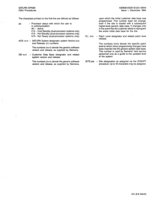 Page 211SATURN EPABX A30808-X5051-E120-l-B919 - 
CMU Procedures Issue 1, December 1984 
The characters printed on the first line are defined as follows: upon which the initial customer data base was 
programmed. This number does not change, 
even if the site is loaded with a subsequent 
higher-level generic data base. It changes only 
in the event that the customer elects to reprogram 
the entire initial data base for the site.  PP - Processor status with which the user is 
in communication: 
AC - Active 
AOS...