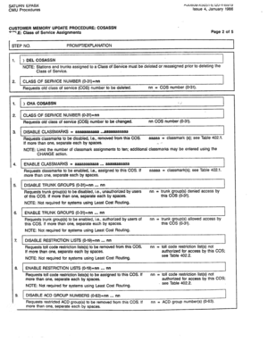 Page 233SATURN EPABX 
CMU Procedures f4dutwa-xsOS 1-t IZU-4-t5Y IY 
Issue 4, January 1966 
CUSTOMER MEMORY UPDATE PROCEDURE: COSASSN 
T’-‘.E: Class of Service Assignments Page 2 of 5 
STEP NO. PROMPT/EXPLANATION 
1. 
) DEL COSASSN 
NOTE: 
Stations and trunks assigned to a Class of Service must be deleted or reassigned prior to deleting the 
Class of Service. 
2. CLASS OF SERVICE NUMBER (O-31)=nn 
Requests old class of service (COS) number to be deleted. nn = COS number (0’31). 
1 I 
1. ) CHA COSASSN . . ; 
2....