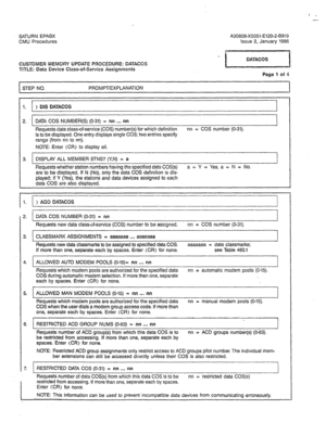 Page 241SATURN EPABX A30808-X5051-E120-2-B919 
CMU Procedures Issue 2, January 1986 
CUSTOMER MEMORY UPDATE PROCEDURE: DATACOS 
TITLE: Data Device Class-of-Service Assignments 
Page 1 of 4 
STEP NO. PROMPT/EXPLANATION 
1. 
I ) DIS DATACOS 
2. DATA COS NUMBER(S) (O-31) = nn . . . nn 
Requests data class-of-service (COS) number(s) for which definition nn = COS number (O-31). 
is to be displayed. One entry displays single COS; two entries specify 
range (from nn to nn). 
NOTE: Enter (CR) to display all. 
3. DISPLAY...