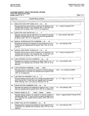 Page 248SATURN EPABX A30808-X5051-E120-l-B919 
CMU Procedures Issue 1, December 1984 
CUSTOMER MEMORY UPDATE PROCEDURE: DPIASSN 
TITLE: DPI Assignments (Add) 
Access Level: 2, 3, 4 
STEP NO. PROMPT/EXPLANATION Page 3 of 4 
3. EXECUTIVE ICOM GRP NUM(S) (O-15) = nn . . . nn 
Requests executive intercom group number(s) to be assigned to the nn = intercom group(s) (O-15). 
corresponding button(s) in the preceding step. If more than one, 
separate each by spaces. Enter (CR) for no assignment. 
22. EXECUTIVE ICOM...