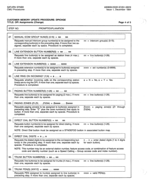 Page 253SATURN EPABX A30808-X5051-E120-l-B919 
CMU Procedures Issue 1, December 1984 
CUSTOMER MEMORY UPDATE PROCEDURE: DPICHGE 
TITLE: DPI Assignments (Change) 
STEP NO. PROMPT/EXPLANATION Page 4 of 5 
27. MANUAL ICOM GROUP NUM(S) (O-15) = nn nn 
Requests manual intercom group number(s) to be assigned to the nn = intercom group(s) (O-15). 
corresponding button(s) in the preceding step. If more than two as- 
signed, separate each by space. Procedure is completed. 
28. 1 LINE EXTENSION BUTTON NUMBER(S) = nn . . ....