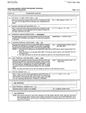 Page 292biu ut-w trA6jn 
CMU Procedures II”“U”Cl-,\~“JI‘LILc)---UJ,~ 
Issue 2, March 1986 
CUSTOMER MEMORY UPDATE PROCEDURE: PROTOCOL 
TITLE: Protocol Assignments 
STEP NO. PROMPT/EXPLANATION Page 3 of 5 
i 
8. CTS DELAY 10 MSEC UNITS (l-254) = nnn 
Enter the desired delay between FtTS and CTS, in 10 millisecond units nnn = timer setting in msec x 10. 
(iiieednter 1 for 10 msec, enter 2 for 20 msec, etc.). Procedure is corn-- 
9. MODEM CONTROLLER EQUIPPED (Y,N) = a 
Enter Y (Yes) if the DCls using this protocol...