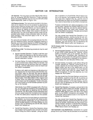 Page 4SATURN EPABX 
DYAD User instructions A30808-X5051-C140-l-B919 
Issue 1, December 1984 
SECTION 1 .OO 
1.01 General. This document provides step-by-step instruc- 
tions for accessing SATURN Electronic Private Automatic 
Branch Exchange (EPABX) features from the SATURN DYAD 
digital telephones. (Refer to Figure 1.00.) 
1.02 Feature Access. The instructions provided in this docu- 
ment are for features that can be accessed by depressing a 
button and/or dialing an access code. if your DYAD does not 
have a...