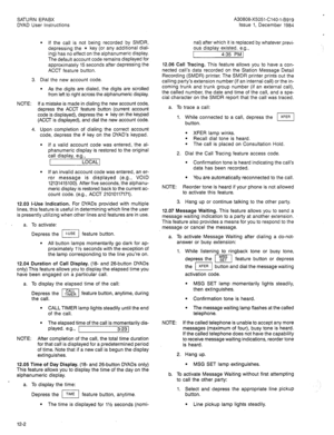 Page 31SATURN EPABX 
DYAD User Instructions A30808-X5051-C140-1-B9~g 
Issue 1, December 1984 
l If the call is not being recorded by SMDR, 
depressing the * key (or any additional dial- 
ing) has no effect on the alphanumeric display. 
The default account code remains displayed for 
approximately 15 seconds after depressing the 
ACCT feature button. 
3. Dial the new account code. 
l As the digits are dialed, the digits are scrolled 
from left to right across the alphanumeric display. nal) after which it is...