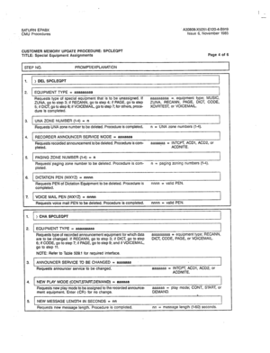 Page 303SATURN EPABX A30808-X5051-E120-4-8919 
CMU Procedures Issue 6. November 1985 
CUSTOMER MEMORY UPDATE PROCEDURE: SPCLEQPT 
TITLE: Special Equipment Assignments 
STEP NO. PROMPT/EXPLANATION 
Page 4 of 6 
I. ) DEL SPCLEQPT 
!. 
EQUIPMENT TYPE = aaaaaaaaa 
Requests type of special equipment that is to be unassigned. If aaaaaaaaa =.. equipment type; MUSIC, ZUNA, go to step 3; if RECANN, go to step 4; if PAGE, go to step ZUNA,’ RECANN, PAGE, DICT, CODE, 
5; if DICT, go to step 6; if VOICEMAIL, go to step 7;...