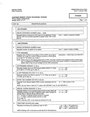 Page 307SATURN EPABX A30808X5051-El2048919 
CMU Procedures Issue 7, January 1986 
CUSTOMER MEMORY UPDATE PROCEDURE: STNASSN 
TITLE: Station Assignments 
Access Level: 2, 3, 4 
I STNASSN 
I 
Page 1 of 6 
STEP NO. PROMPT/EXPLANATION 
1. 
2. ) DIS STNASSN 
STATION EXTENSION NUMBER=nnnn . . . nnnn 
Requests station number(s) for which data is to be displayed. If range 
desired, enter two numbersseparated by space. Enter (CR> to dis- 
play all. nnnn = station number(s) (O-9999). 
) ADD STNASSN 
STATION EXTENSION...