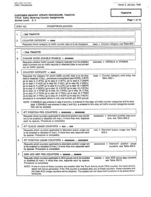 Page 334bHi Uliiu trfitin 
CMU Procedures IIV_IY~_II~U”“, -lL”” -.,,.‘ 
Issue 3, January 1986 
CUSTOMER MEMORY UPDATE PROCEDURE: TRAFCTR 
TITLE: Traffic Metering Counter Assignments 
Access Level: 3, 4 Page 1 of 12 
STEP NO. PROMPT/EXPLANATION 
1. ) DIS TRAFCTR 
2. COUNTER CATEGORY = aaaa 
Requests which category of traffic counter data is to be displayed. aaaa = Counter category: see Table 802.1. 
1 I 
) CHA TRAFCTR 
I I 
I. CHANGE MODE (DISABLE ENABLE) = aaaaaaa 
Requests whether traffic counter category...