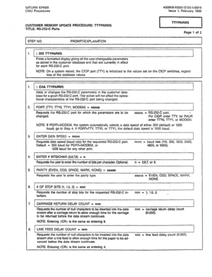 Page 362SATURN EPABX A30808-X5051-El2o-t-8919 
CMU Procedures kSUe 1, February 1986 - 
CUSTOMER MEMORY UPDATE PROCEDURE: TTYPARMS 
TITLE: RS-232-C Ports 
Page 1 of 2 
STEP NO. PROMPT/EXPLANATION 
1. ) DIS TTYPARMS 
Prints a formatted display giving all the user-changeable parameters 
as stored in the customer database and that are currently in effect 
for each RS-232-C port. 
NOTE: On a system reload, the CIOP port (TTY) is initialized to the values set on the .CIOP switches, regard- 
less of the database...