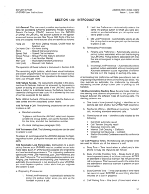 Page 41SATURN EPABX 
JR-DYAD User Instructions A30808-X5051-C150-l-B919 
Issue 1, June 1985 
SECTION 1.00 INTRODUCTION 
1.01 General. This document provides step-by-step instruc- 
tions for accessing SATURN Electronic Private Automatic 
Branch Exchange (EPABX) features from the SATURN 
JR-DYAD. The JR-DYAD has sixteen buttons for line appear- 
ances and feature access. See Figure 1.00. Eight of the but- 
tons are assigned fixed features and are labeled as follows: 2. Last Line Preference - Automatically selects...