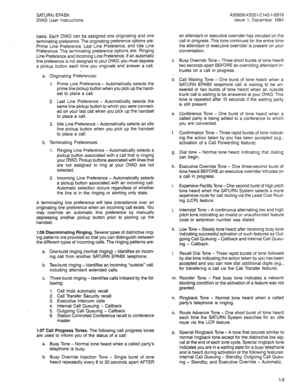 Page 6SATURN EPABX 
DYAD User Instructions 
basis. Each DYAD can be assigned one originating and one 
terminating preference. The originating preference options are: 
Prime Line Preference, Last Line Preference. and Idle Line 
Preference. The terminating preference options are: Ringing 
Line Preference and Incoming Line Preference. If an automatic 
line preference is not assigned to your DYAD, you must depress 
a pickup button each time you originate and answer a call. 
a. Originating Preferences: 
1. Prime...