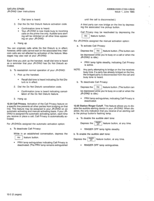 Page 64SATURN EPABX 
JR-DYAD User Instructions 
l Dial tone is heard. 
3. Dial the Do Not Disturb feature activation code. 
l Confirmation tone is heard. l Your JR-DYAD is now made busy to incoming 
calls on the prime line only. Audible tone alert- 
ing will be inhibited on all other lines appear- 
ing on your JR-DYAD. 
4. Hang up. 
You can originate calls while Do Not Disturb is in effect; 
however, other calls cannot wait on the associated line. Inter- 
com calls are not affected by activation of the feature....