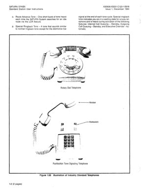 Page 76SATURN EPABX 
Standard Station User Instructions A30808-X5051-C120-l-8918 
Issue 1, December 1984 
o. 
Route Advance Tone - One short burst of tone heard 
each time the SATURN System searches for an idle 
route via the LCR feature. 
p. Special Ringback Tone - A tone that sounds similar 
to normal ringback tone except for the distinctive low signal at the end of each tone cycle. Special ringback 
tone indicates you are in a waiting state for a busy tel- 
ephone and is heard during activation of the...