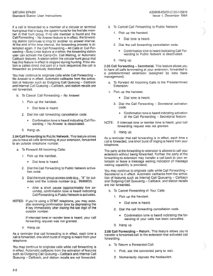 Page 78SATURN EPABX 
Standard Station User Instructions A30808-X5051-C120-l-B918 
Issue 1, December 1984 
If a call is forwarded to a member of a circular or terminal 
hunt group that is busy, the system hunts for the first idle mem- 
ber in that hunt group. If no idle member is found and the 
Call Forwarding - No Answer feature is in effect, the forward- 
ing station continues to ring for another no answer interval. 
At the end of the time interval, the forwarding process is at- 
tempted again. If the Call...