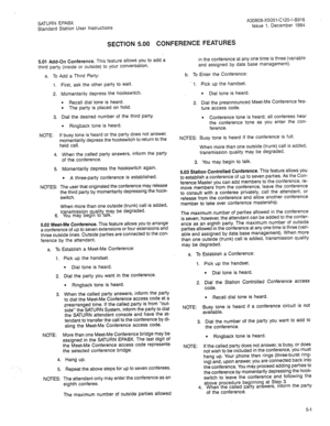 Page 83SATURN EPABX 
Standard Station User Instructions 
SECTION 5.00 CONFERENCE FEATURES 
A30808-X5051-C120-l-6918 
Issue 1, December 1984 
5.01 Add-On Conference. This feature allows you to add a 
third party (inside or outside) to your conversation. 
a. To Add a Third Party: 
1. First, ask the other party to wait. 
2. Momentarily depress the hookswitch. 
l Recall dial tone is heard. 
l The party is placed on hold 
3. 
Dial the desired number of the third party. 
l Ringback tone is heard. 
NOTE: If busy tone...