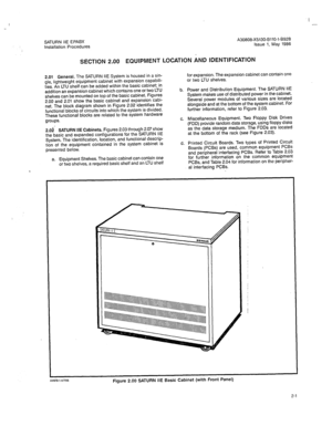 Page 106I 
- 
SATURN IIE EPABX 
Installation Procedures A30808-X5130-BllO-l-8928 
Issue 1. May 1988 
SECTION 2.00 EQUIPMENT LOCATION AND IDENTIFICATION 
2.01 General. The SATURN IIE System is housed in a sin- 
gle, lightweight equipment cabinet with expansion capabili- 
ties. An LTU shelf can be added within the basic cabinet: in 
addition an expansion cabinet which contains one or two LTU 
shelves can be mounted on top of the basic cabinet. Figures 
2.00 and 2.01 show the basic cabinet and expansion cabi- 
net....