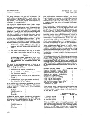 Page 117I 
SATURN IIE EPABX 
Installation Procedures 
2, 4, and 6 contain four card slots each (numbered 0, 2, 4, 
and 6) and channel groups 1, 3, 5 and 7 contain two card slots 
each (numbered 0 and 2). See Figure 2.10. (The LTU card 
slots labeled “LTUC” contain no ports and therefore are not 
included in the numbering plan). 
The SATURN IIE System employs “virtual” slots in addition 
to the physical slots in each channel group. Two virtual slots 
are added to the four-card channel groups and two virtual slots...