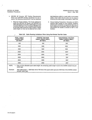 Page 129SATURN IIE EPABX 
Installation Procedures 
b. SATURN IIE Console, SDT Cabling Requirements. dard telephone cable (i.e.; quad cable or non-twisted 
When such SATURN ancillary equipment is to be in- cable). Quad cable may be used, but its usage is 
stalled, the following requirements must be observed: limited by the cable length limits listed in Table 3.03. 
1. Required House Cabling. The house cabling be- 
tween the SATURN IIE System and SATURN An- 
cillary Equipment can be any cable length up to and...