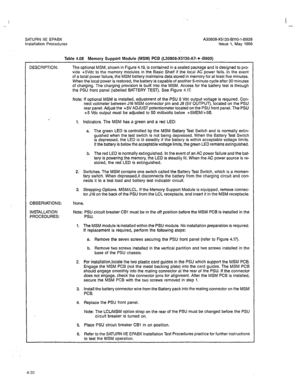 Page 159I 
- 
SATURN IIE EPABX 
A30808-X5130-BllO-l-8928 
Installation Procedures Issue 1, May 1986 
Table 4.08 Memory Support Module (MSM) PCB (L30808-X5130-A7- * -8900) 
DESCRIPTION: The optional MSM, shown in Figure 4.19, is contained in a sealed package and is designed to pro- 
vide +SVdc to the memory modules in the Basic Shelf if the local AC power fails. In the event 
of a local power failure, the MSM battery maintains data-stored in memory for at least five minutes. 
When the local power is restored, the...