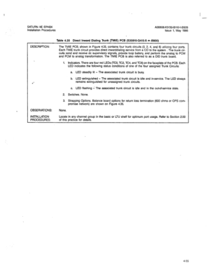 Page 184I 
- 
A30808-X5130-BllO-l-6928 
Issue 1, May 1986 
DESCRIPTION: 
.I 
Table 4.20 Direct Inward Dialing Trunk (TMIE) PCB (S30810-Q415-X-*-B900) 
The TMIE PCf3, shown in Figure 4.35, contains four trulik circuits (0. 2, 4, and 6) utilizing four ports. 
Each TMIE trunk circuit provides direct inwarddialing service from a CO to the system . The trunk cir- 
cuits send and receive dc supervisory signals, provide loop battery, and perform the analog lo PCM 
and PCM to analog transformation. The TMIE PCB is also...