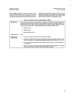 Page 208I 
- 
SATURN IIE EPABX 
Installation Procedures A30808-X5130-BllO-l-8928 
Issue 1, May 1986 
4.08 Attendant Console. The attendant console is used handling special system functions such as paging, message 
primarily to answer external calls (i.e., incoming trunk calls) and waiting and conference calling. A maximum of 12 attendant con- 
extend such calls to the appropriate internal stations. The con- soles can be interfaced with a particular system. Refer to Table 
sole may also be used to assist in...