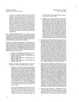 Page 293SATURN IIE EPABX 
Maintenance and Troubleshooting 
I 
--. 
A30808-X5130-DllO-l-8920 
Issue 1, May 1986 
the basic slot number to designate the second eight 
circuits on an SLA16 PCB). When this procedure is 
enabled, it allows existing calls on the circuits to be 
completed before being taken out of service. If the 
procedure fails, because the selected circuit is either 
invalid or unassigned, reorder tone is returned. Suc- 
cessful completion of the procedure is indicated by the 
return of confirmation...