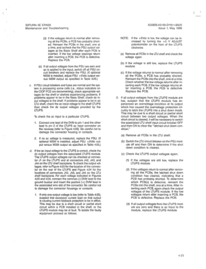 Page 335SATURN IIE EPABX 
Maintenance and Troubleshooting A30808-X5130-DllO-l-6920 
Issue 1, May 1986 
(3) If the voltages return to normal after remov- 
ing all the PCBs, a PCB has probably short- 
ed. Reinsert the PCBs in the shelf, one at 
a time, and recheck the the PSU output vol- 
tages at the Basic Shelf after each PCB is 
inserted. If the low voltage readings return 
after inserting a PCB, the PCB is defective. 
Replace the PCB. 
(c) If all output voltages from the PSU are zero and 
ac is applied to the...