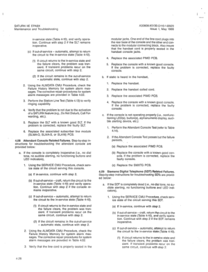 Page 340SATURN IIE EPABX 
Maintenance and Troubleshooting 
I ’ 
A30808-X5130-DllO-l-8920 
Issue 1, May 1986 
in-service state (Table 4-lo), and verify opera- 
tion. Continue with step 2 if the SLT remains 
inoperative. 
(c) If out-of-service - automatic, attempt to return 
the circuit to the in-service state (Table 4-10). 
(1) If circuit returns to the in-service state and 
the failure clears, the problem was tran- 
sient. If transient problems recur on the 
same circuit, continue with step 2. 
(2) If the...