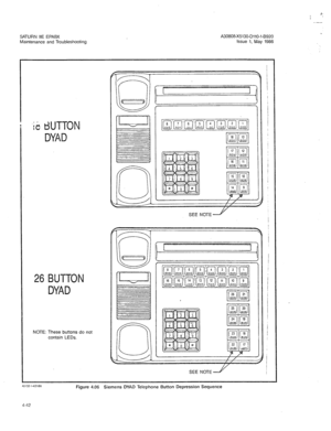 Page 354SATURN IIE EPABX A30808-X5130-DllO-l-8920 
Maintenance and Troubleshooting Issue 1, May 1986 
‘iit dUTTON 
DYAD 
26 BUTTON 
DYAD 
NOTE: These buttons do not 
contain LEDs. SEE NOTE2 
SEE NOTE2 
Figure 4.06 Siemens DYAD Telephone Button Depression Sequence 
4-42  