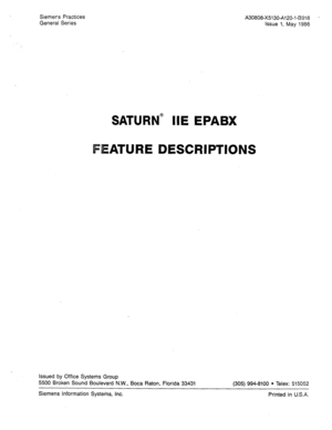 Page 63Siemers Practices A30808-X5130-A120-l-8918 
General Series Issue 1, May 1986 
SATURN” IIE EPABX 
ATURE DESCRIPTIONS 
Issued by Office Systems Group 
5500 Broken Sound Boulevard N.W., Boca Raton, Florida 33431 (305) 994-8100 
l Telex: 515052 
Siemens Information Systeins, Inc. Printed in U.S.A.  