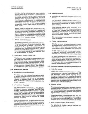 Page 77SATURN IIE EPABX 
Feature Descriptions A30808-X5130-A120-l-8918 
Issue 1, May 
1986 
operative and has detected a minor alarm condition. 
A minor alarm can be the result of a system-detected 
error, either internal or external, a system event of note, 
such as an annoyance call trace record, or a failure 
during an on-line diagnostic test. The indicator remains 
lit until the alarm is displayed by the system adminis- 
trator via the appropriate CMU procedure. The system 
administrator can control, via...