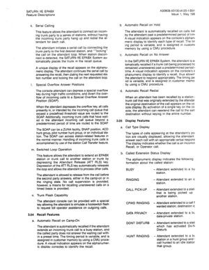 Page 83A30808-X5130-A120-1-5918 
Issue 1, May 
1986 
k. 
m. Switched Loop Operation 
n. 
3.04 
a.  SATURN IIE EPABX 
Feature Descriptions 
Serial Calling 
This feature allows the attendant to connect an incom- 
ing trunk 
party to a series of stations, without having 
the incoming trunk party hang up and redial the at- 
tendant for each call. 
The attendant initiates a serial call by connecting the 
trunk party to the first desired station, and ““locking” 
the call on the attendant loop. When station discon-...