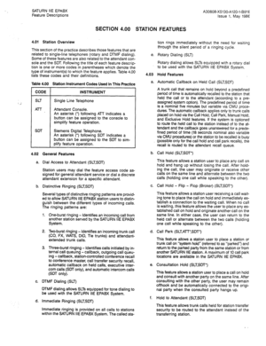 Page 86SATURN IIE EPABX 
Feature Descriptions 
SECTION 4.00 STATION FEATURES 
4.01 Station Overview 
This section of the practice describes those features that are 
related to single-line telephones (rotary and DTMF dialing). 
Some of these features are also related to the attendant con- 
sole and the SDT Following the title of each feature descrip- 
tion is one or more codes in parentheses which denote the 
type of instrument(s) to which the feature applies. Table 4.00 
lists these codes and their definitions....