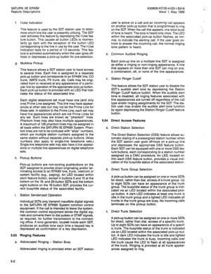 Page 95SATURN IIE EPABX 
Feature Descriptions 
f. 
h. 
i. 
5.03 
a. 
5-2 I-Use Indication 
This feature is used by the SDT station user to deter- 
mine which line the user is presently utilizing. The SDT 
user activates this feature by depressing the I-Use fea- 
ture button. This causes all button LEDs to momen- 
tarily go dark with the exception of the button LED 
corresponding to the line in use by the user. The I-Use 
Indication lasts for a period of 1.5 seconds. This fea- 
ture is activated automatically...