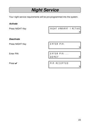 Page 2323
Night Service
Your night service requirements will be pre-programmed into the system.
Activate
Press NIGHT Keynight variant 1 active
>
Deactivate
Press NIGHT Keyenter pin:
>
Enter PINenter pin: ....
done?>
Press 
4 44 4
4pin accepted
> 