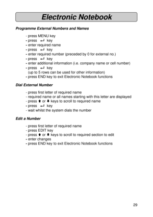 Page 2929
Electronic Notebook
Programme External Numbers and Names
- press MENU key
-press  
8  key
-enter required name
-press  
8  key
-enter required number (preceded by 0 for external no.)
-press  
8  key
-enter additional information (i.e. company name or cell number)
-press  
8  key
(up to 5 rows can be used for other information)
-press END key to exit Electronic Notebook functions
Dial External Number
- press first letter of required name
- required name or all names starting with this letter are...