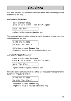 Page 2323
Call Back
Call Back requests can be left on extensions which have been rung and not
answered or are busy.
Activate Call Back Busy
-called extension is busy
-press  
4 44 4
4  key to confirm  Call Back?
  option
WILL CALL BACK
-replace handset or press  Speaker  key
The system will automatically call you back when both your extension and the
called extension are free.
NAME AND NUMBER
CANCEL CALL BACK?
-lift handset or press  Speaker  key
-ring tone is heard as the required extension is rung
Activate...