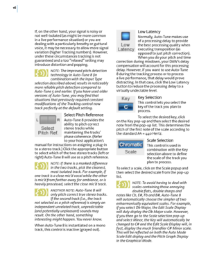 Page 2216
If, on the other hand, your signal is noisy or not well-isolated (as might be more common in a live performance situation) or you are dealing with a particularly breathy or guttural voice, it may be necessary to allow more signal variation (higher Tracking numbers). However, under these circumstances tracking is not guaranteed and a too “relaxed” setting may introduce distortion and popping.
NOTE: The improved pitch detection technology in Auto-Tune 8 (in combination with the Input Type selection...