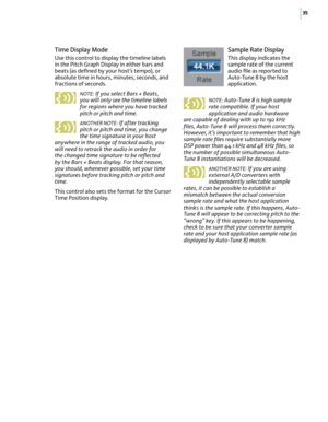 Page 4135
Time Display Mode
Use this control to display the timeline labels in the Pitch Graph Display in either bars and beats (as deﬁned by your host’s tempo), or absolute time in hours, minutes, seconds, and fractions of seconds.
NOTE: If you select Bars + Beats, you will only see the timeline labels for regions where you have tracked pitch or pitch and time.
ANOTHER NOTE: If after tracking pitch or pitch and time, you change the time signature in your host anywhere in the range of tracked audio, you will...